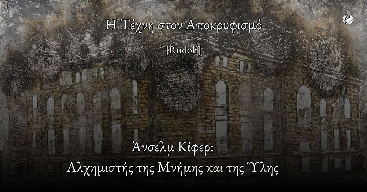 Άνσελμ Κίφερ: Αλχημιστής της Μνήμης και της Ύλης